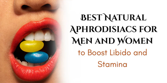 Best Natural Aphrodisiacs for Men and Women to Boost Libido and Stamina