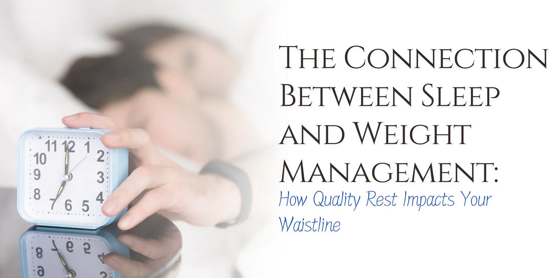 The Connection Between Sleep and Weight Management: How Quality Rest Impacts Your Waistline