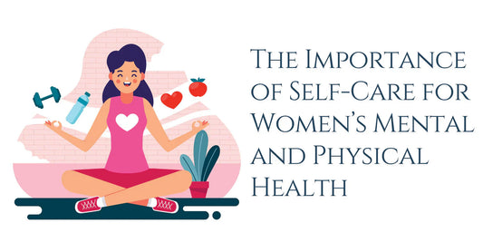 The Importance of Self-Care for Women’s Mental and Physical Health